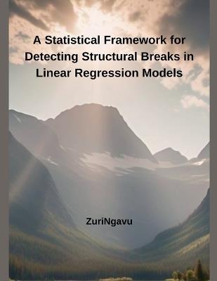 A Statistical Framework for Detecting Structural Breaks in Linear Regression Models - Zuringavu - cover