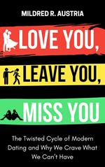 Love You, Leave You, Miss You: The Twisted Cycle of Modern Dating and Why We Crave What We Can’t Have