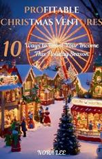 Profitable Christmas Ventures: 10 Ways to Boost Your Income This Holiday Season
