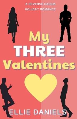 My Three Valentines: A Reverse Harem Holiday Romance - Ellie Daniels - cover