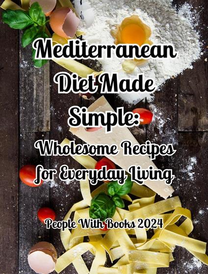Mediterranean Diet Made Simple. Wholesome Recipes for Everyday Living
