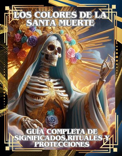 Los Colores de la Santa Muerte: Guía Completa de Significados, Rituales y Protecciones (Spanish Edition)