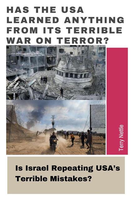 Has The USA Learned Anything From Its Terrible War On Terror?: Is Israel Repeating USA’s Terrible Mistakes?