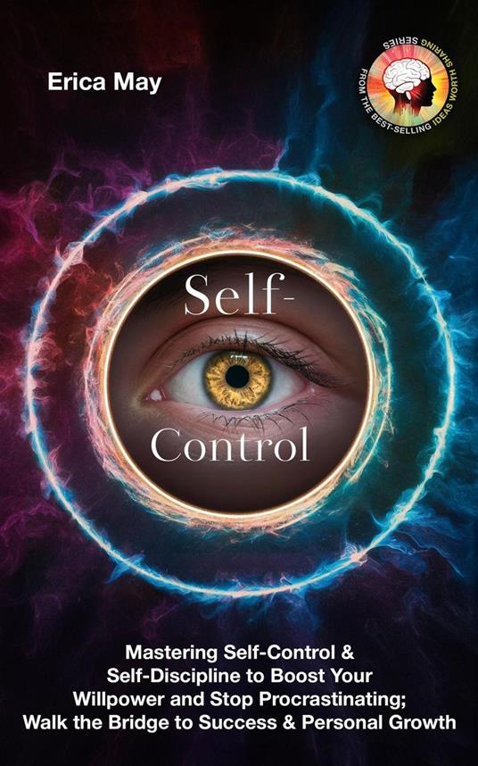 Self-Control: Mastering Self-Control & Self-Discipline to Boost Your Willpower and Stop Procrastinating; Walk the Bridge to Success & Personal Growth