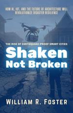 Shaken, Not Broken: The Rise of Earthquake-Proof Smart Cities: How AI, IoT, and the Future of Architecture Will Revolutionize Disaster Resilience