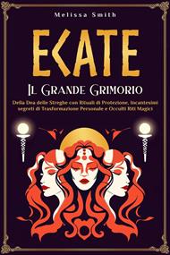 Ecate: Il Grande Grimorio della Dea delle Streghe con Rituali di Protezione, Incantesimi segreti di Trasformazione Personale e Occulti Riti Magici
