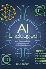 AI Unplugged: Your Everyday Guide to Understanding Artificial Intelligence