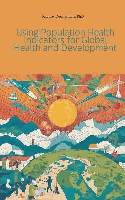 Using Population Health Indicators for Global Health and Development - Raywat Deonandan - cover
