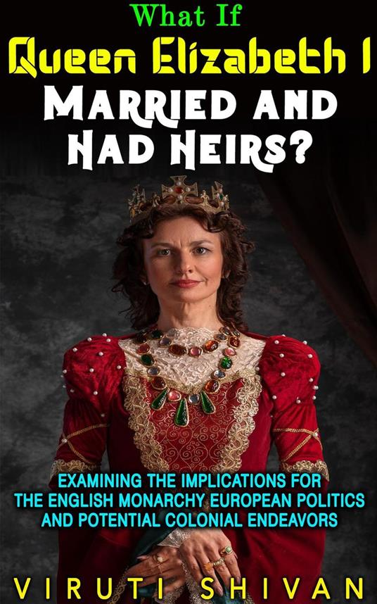 What If Queen Elizabeth I Married and Had Heirs?