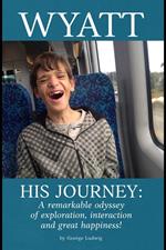Wyatt His Journey: A Remarkable Odyssey of Exploration, Interaction & Great Happiness