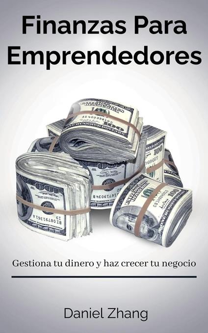 Finanzas Para Emprendedores: Gestiona tu dinero y haz crecer tu negocio