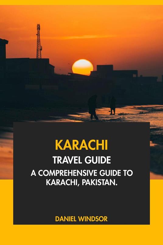 Karachi Travel Guide: A Comprehensive Guide to Karachi, Pakistan.