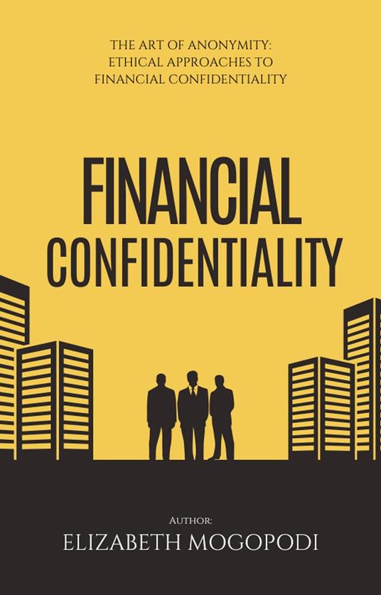 The Art of Anonymity: Ethical Approaches to Financial Confidentiality