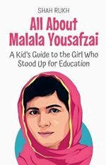 All About Malala Yousafzai: A Kid's Guide to the Girl Who Stood Up for Education