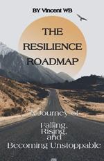 The Resilience Roadmap; A Journey of Falling, Rising, and Becoming Unstoppable
