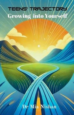 Teens' Trajectory: Growing into Yourself - Mia Nishan - cover