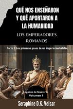 Qué nos enseñaron y qué aportaron a la humanidad los emperadores romanos: Parte I: Los primeros pasos de un imperio inolvidable.