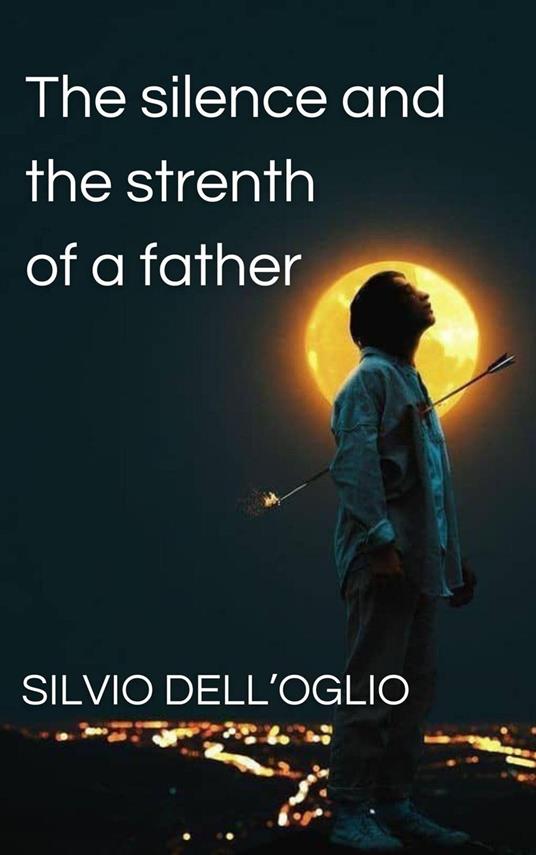 The silence and the strenth of a father - Silvio Dell'Oglio - ebook