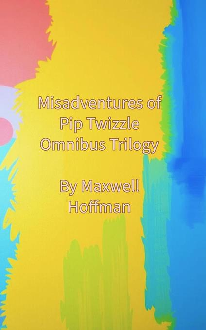 Misadventures of Pip Twizzle Omnibus Trilogy