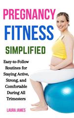 Pregnancy Fitness Simplified: Easy-to-Follow Routines for Staying Active, Strong, and Comfortable During All Trimesters