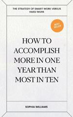 How to Accomplish More in One Year Than Most in Ten