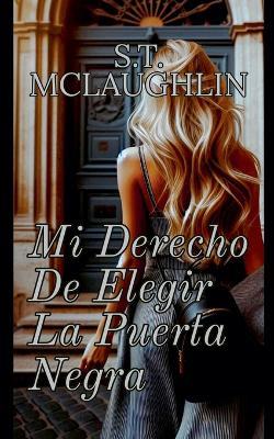 Mi Derecho de Elegir la Puerta Negra - S T McLaughlin - cover