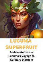 Lucuma Superfruit - Andean Ambrosia: Lucuma's Voyage to Culinary Stardom