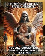 PROTECCIÓN DE LA SANTA MUERTE: NOVENA PARA EVITAR ARRESTOS Y ASUNTOS LEGALES(Spanish Edition)