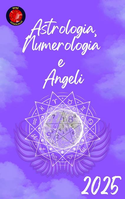 Astrologia, Numerologia e Angeli 2025 - Alina Rubi - ebook