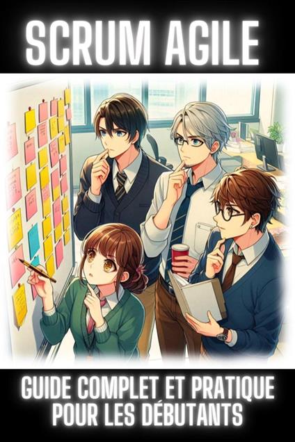 Scrum Agile : Guide Complet et Pratique pour les Débutants
