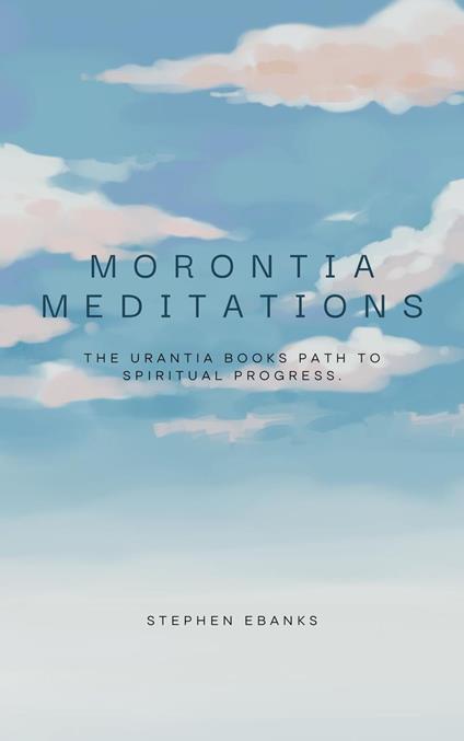 Morontia Meditations: The Urantia Books Path to Spiritual Progress