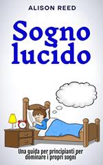 Sogno lucido: Una guida per principianti per dominare i propri sogni