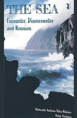The Sea: Encounter, Disencounter and Reunion - Artur Victoria,Almirante Antonio Silva Ribeiro - cover