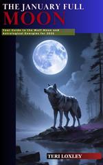The January Full Moon: Your Guide to the Wolf Moon and Astrological Energies for 2025