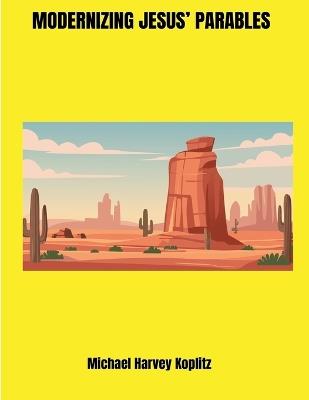 Modernizing Jesus' Parables - Michael Harvey Koplitz - cover