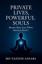 Private Lives, Powerful Souls: Because Peace Lives Where Attention Doesn’t