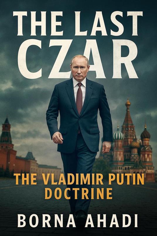 The Last Czar: The Vladimir Putin Doctrine
