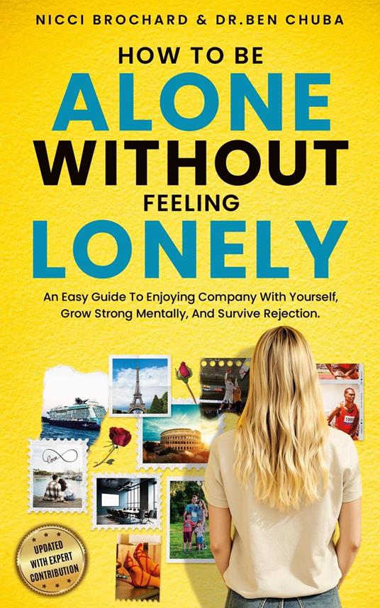 HOW TO BE ALONE WITHOUT FEELING LONELY An Easy Guide To Enjoying Company With Yourself, Growing Strong Mentally, And Surviving Rejection - Nicci Brochard and Dr.Ben Chuba - ebook