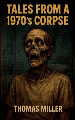 Tales from a 1970's Corpse - Thomas Miller - cover