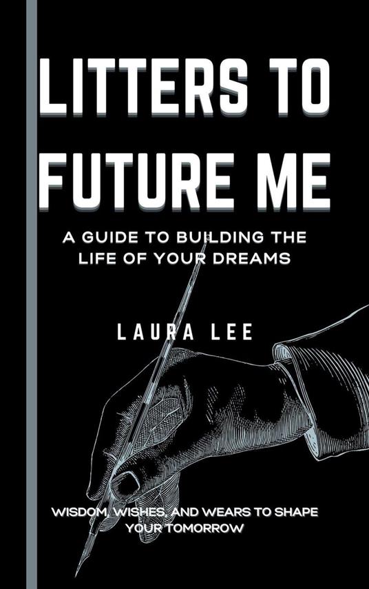 Litters to Future Me: A Guide to Building the Life of Your Dreams
