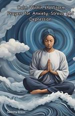 Calm Within the Storm Prayers for Anxiety, Stress, and Depression