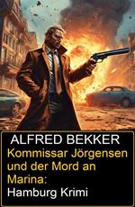 Kommissar Jörgensen und der Mord an Marina: Hamburg Krimi