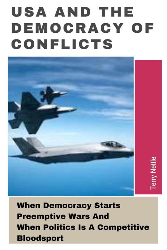 USA And The Democracy Of Conflicts: When Democracy Starts Preemptive Wars And When Politics Is A Competitive Bloodsport