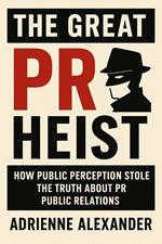 The Great PR Heist: How Public Perception Stole the Truth About Public Relations