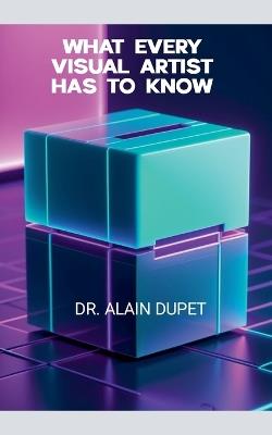 What Every Visual Artist Has To Know - Alain Dupet - cover
