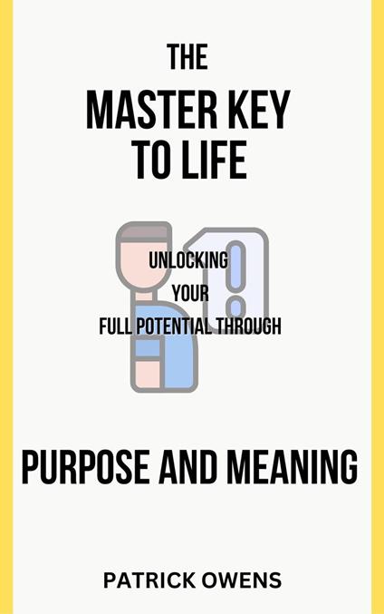 The Master Key to Life: Unlocking Your Full Potential Through Purpose and Meaning