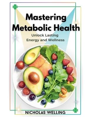 Mastering Metabolic Health - Nicholas Welling - cover