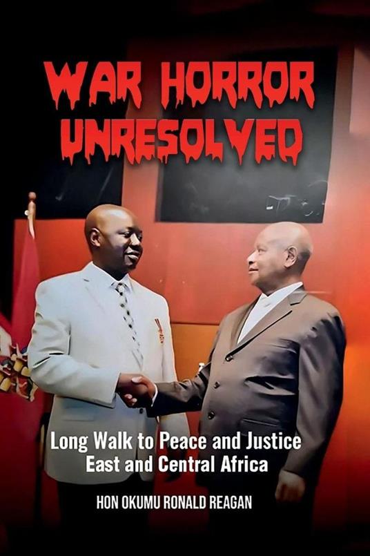 War Horror Unresolved: Long Walk to Peace and Justice in East and Central Africa