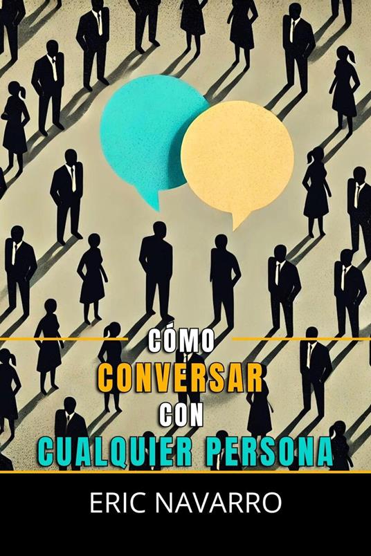 Cómo Conversar con Cualquier Persona: Habilidades Sociales, Técnicas de Comunicación y Lenguaje Corporal para Mejorar tu Conversación
