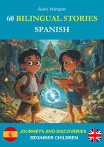 60 Bilingual Stories for Learning Spanish : Journeys and Discoveries for Beginner Children